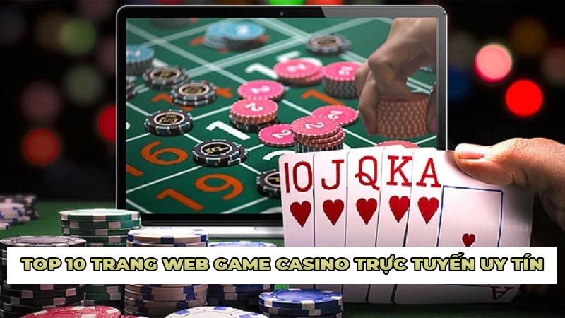 Top 10 trang web game Casino trực tuyến uy tín cập nhập tháng 04/2024